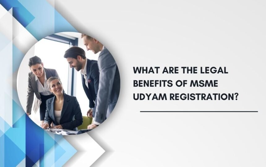 What Are the Legal Benefits of MSME Udyam Registration